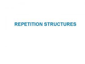 REPETITION STRUCTURES Topics Introduction to Repetition Structures The