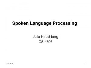 Spoken Language Processing Julia Hirschberg CS 4706 1232020