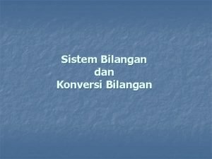 Sistem Bilangan dan Konversi Bilangan Pendahuluan n n