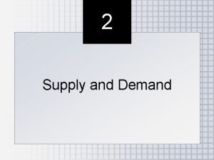 2 Supply and Demand Outline Demand consumer side