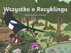 Czym jest recykling Recykling to ponowne uywanie rzeczy