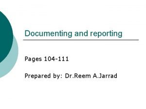 Documenting and reporting Pages 104 111 Prepared by