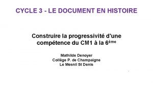 CYCLE 3 LE DOCUMENT EN HISTOIRE Construire la