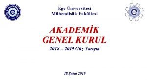 Ege niversitesi Mhendislik Fakltesi AKADEMK GENEL KURUL 2018