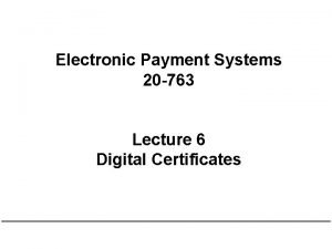 Electronic Payment Systems 20 763 Lecture 6 Digital