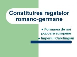 Constituirea regatelor romanogermane Formarea de noi popoare europene