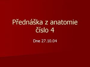 Pednka z anatomie slo 4 Dne 27 10