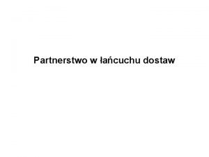 Partnerstwo w acuchu dostaw Strategie zaopatrzenia charakter zwizkw