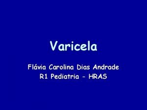 Varicela Flvia Carolina Dias Andrade R 1 Pediatria