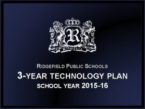 RIDGEFIELD PUBLIC SCHOOLS 3 YEAR TECHNOLOGY PLAN SCHOOL