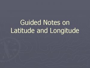 Guided Notes on Latitude and Longitude Define Cartography