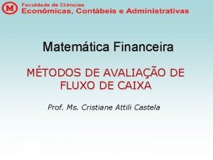 Matemtica Financeira MTODOS DE AVALIAO DE FLUXO DE