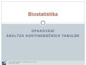 Biostatistika OPAKOVN ANALZA KONTINGENNCH TABULEK Vytvoil Institut biostatistiky