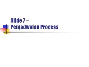 Slide 7 Penjadwalan Process Penjadwalan Process v v