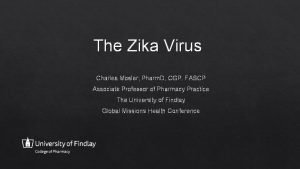 The Zika Virus Charles Mosler Pharm D CGP