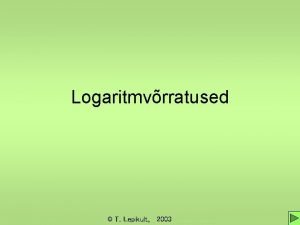 Logaritmvrratused T Lepikult 2003 Logaritmfunktsiooni monotoonsus Logaritmvrratuses esineb
