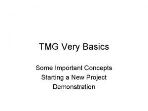 TMG Very Basics Some Important Concepts Starting a