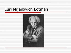 Iuri Mijilovich Lotman Iuri Mijilovich Lotman o Nace