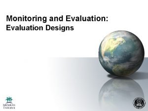 Monitoring and Evaluation Evaluation Designs Objectives of the
