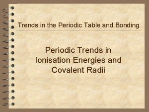 Trends in the Periodic Table and Bonding Periodic