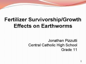 Fertilizer SurvivorshipGrowth Effects on Earthworms Jonathan Pizzutti Central