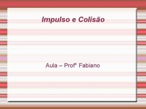 Impulso e Coliso Aula Prof Fabiano Impulso 1