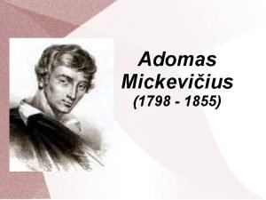 Adomas Mickeviius 1798 1855 Biografija Gim 1798 metais