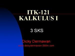 ITK121 KALKULUS I 3 SKS Dicky Dermawan www