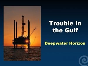 Trouble in the Gulf Deepwater Horizon Different platforms