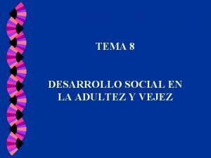 TEMA 8 DESARROLLO SOCIAL EN LA ADULTEZ Y