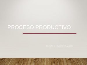 PROCESO PRODUCTIVO FLAVIO V BUSTOS FALCN PROCESO PRODUCTIVO