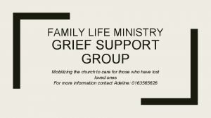 FAMILY LIFE MINISTRY GRIEF SUPPORT GROUP Mobilizing the