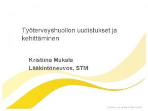 Tyterveyshuollon uudistukset ja kehittminen Kristiina Mukala Lkintneuvos STM