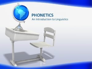 PHONETICS An Introduction to Linguistics Phonetics The study