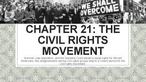 CHAPTER 21 THE CIVIL RIGHTS MOVEMENT Activism new