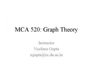 MCA 520 Graph Theory Instructor Neelima Gupta nguptacs