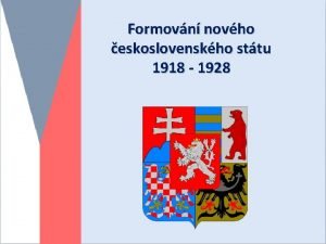 Formovn novho eskoslovenskho sttu 1918 1928 Republika eskoslovensk