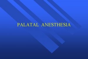 PALATAL ANESTHESIA Greater Palatine Nerve Block Anterior Palatine