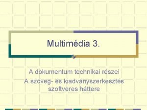 Multimdia 3 A dokumentum technikai rszei A szveg