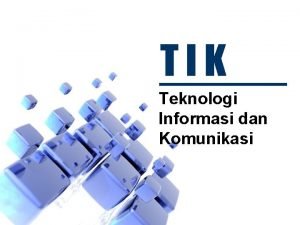 TIK Teknologi Informasi dan Komunikasi Tujuan Mempelajari TIK