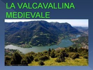 LA VALCAVALLINA MEDIEVALE Geografia Generalit Comuni Provincia Bergamo