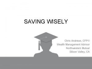 SAVING WISELY Chris Andrews CFP Wealth Management Advisor