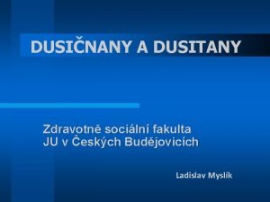 DUSINANY A DUSITANY Zdravotn sociln fakulta JU v