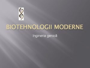 BIOTEHNOLOGII MODERNE Ingineria genic Obiective operaionale Definiia noiunilor