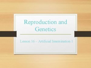 Reproduction and Genetics Lesson 16 Artificial Insemination 1