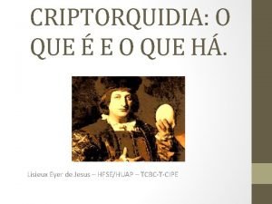 CRIPTORQUIDIA O QUE E O QUE H Lisieux