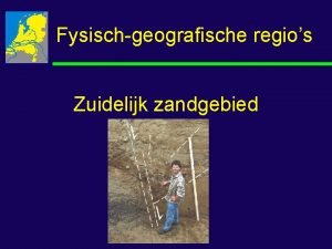 Fysischgeografische regios Zuidelijk zandgebied Zuidelijk zandgebied 1 Dekzand