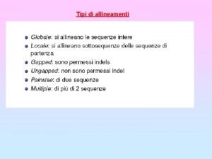 Tipi di allineamenti Misura delle similarit di sequenza