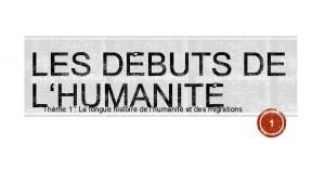 Thme 1 La longue histoire de lhumanit et