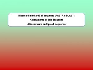 Ricerca di similarit di sequenza FASTA e BLAST